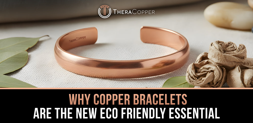 Why Copper Bracelets Are Becoming the Go To Eco Friendly Accessory